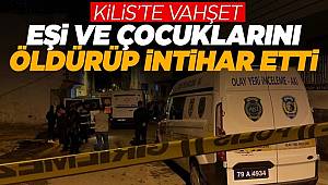 Kilis’te aile faciası! Eşi ve 3 çocuğunu öldürüp intihar etti