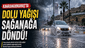 Kahramanmaraş’ta Aniden Bastıran Dolu Yağışı Sağanağa Döndü