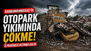 Kahramanmaraş'ta Otopark Yıkımında Çökme: İş Makinesi Altında Kaldı