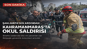 Şanlıurfa'nın ardından Kahramanmaraş'ta bir okulda silahlı saldırı