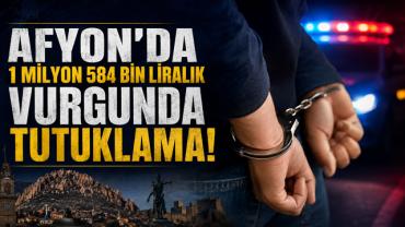Afyon’da 1 Milyon 584 Bin Liralık Vurgunda Tutuklama!