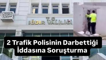 Iğdır’da İki Trafik Polisinin Bir Kişiyi Darbettiği İddası Ortalığı Karıştırdı