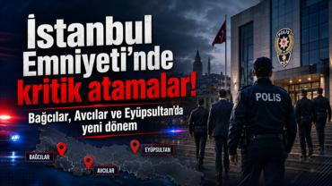 İstanbul Emniyeti’nde kritik atamalar! Bağcılar, Avcılar ve Eyüpsultan’da yeni dönem