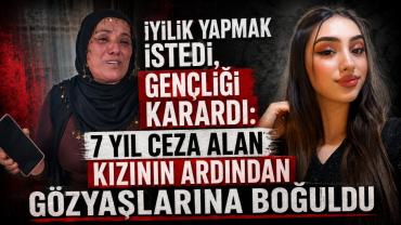 İyilik yapmak istedi, gençliği karardı: 7 yıl ceza alan kızının ardından gözyaşlarına boğuldu