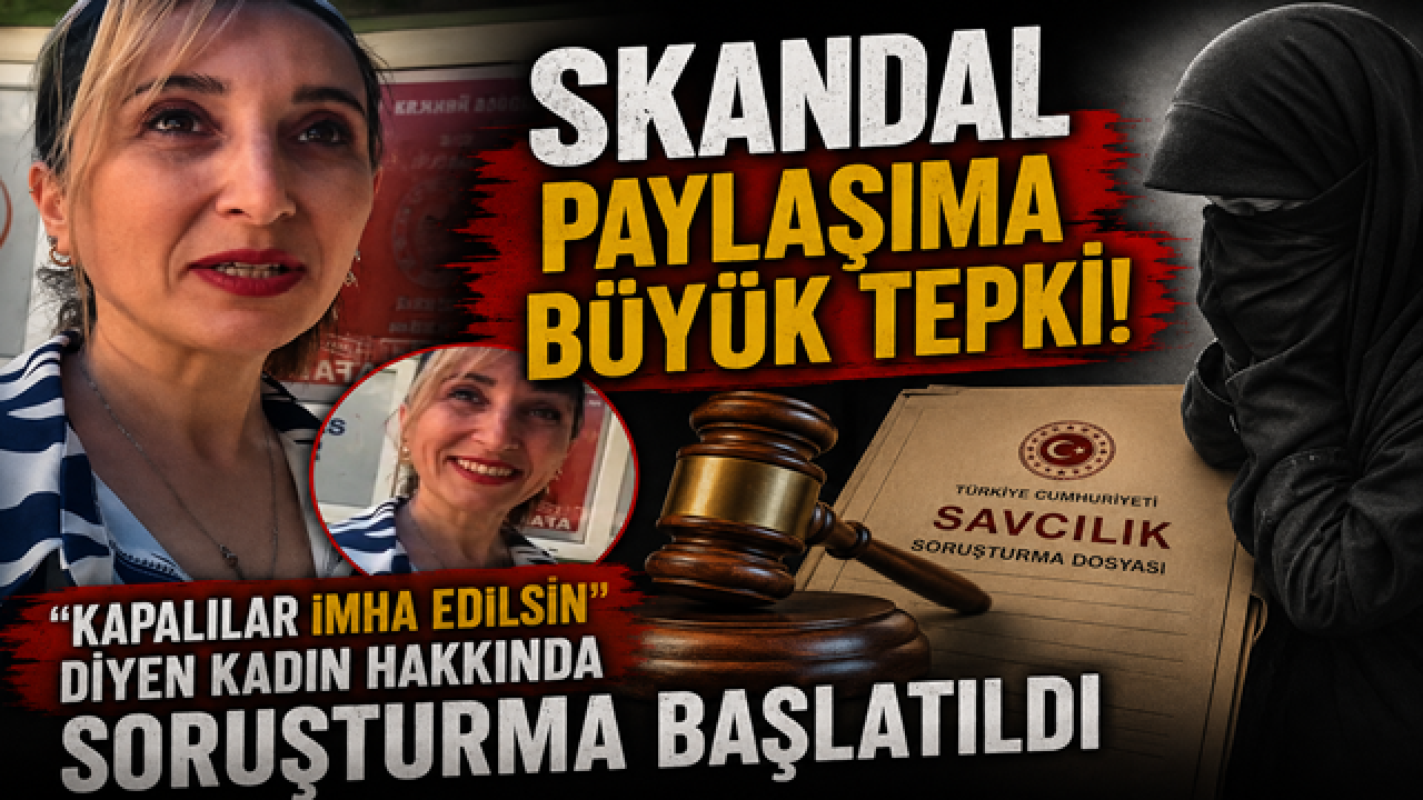 "Kapalılar imha edilsin" diyen kadın hakkında soruşturma başlatıldı
