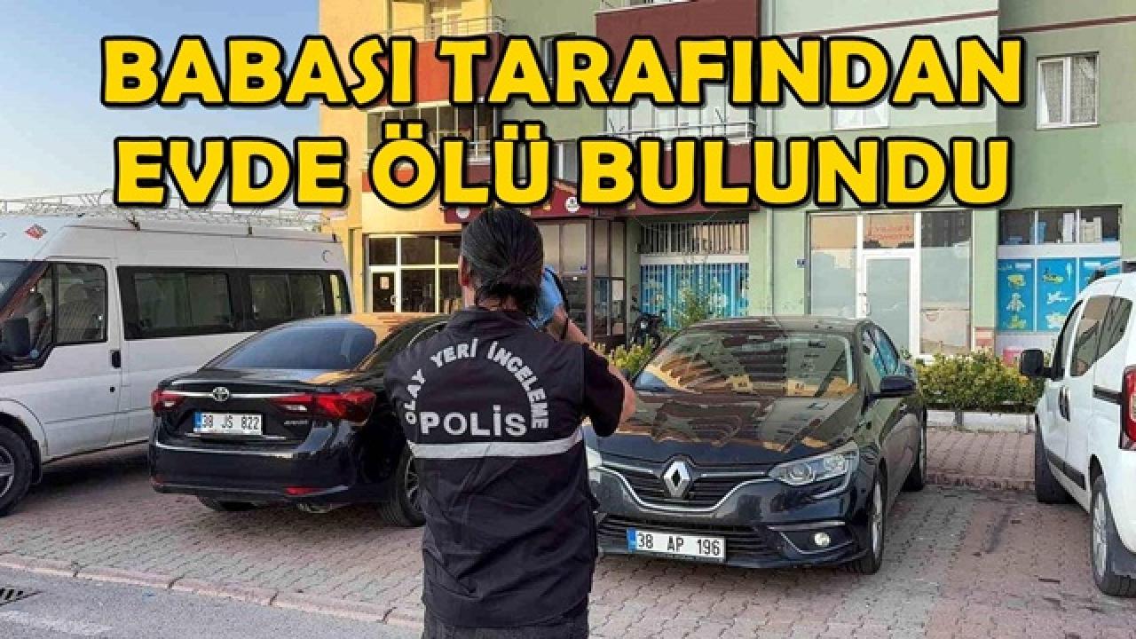 Kayseri'de bir kişi babası tarafından evde ölü bulundu