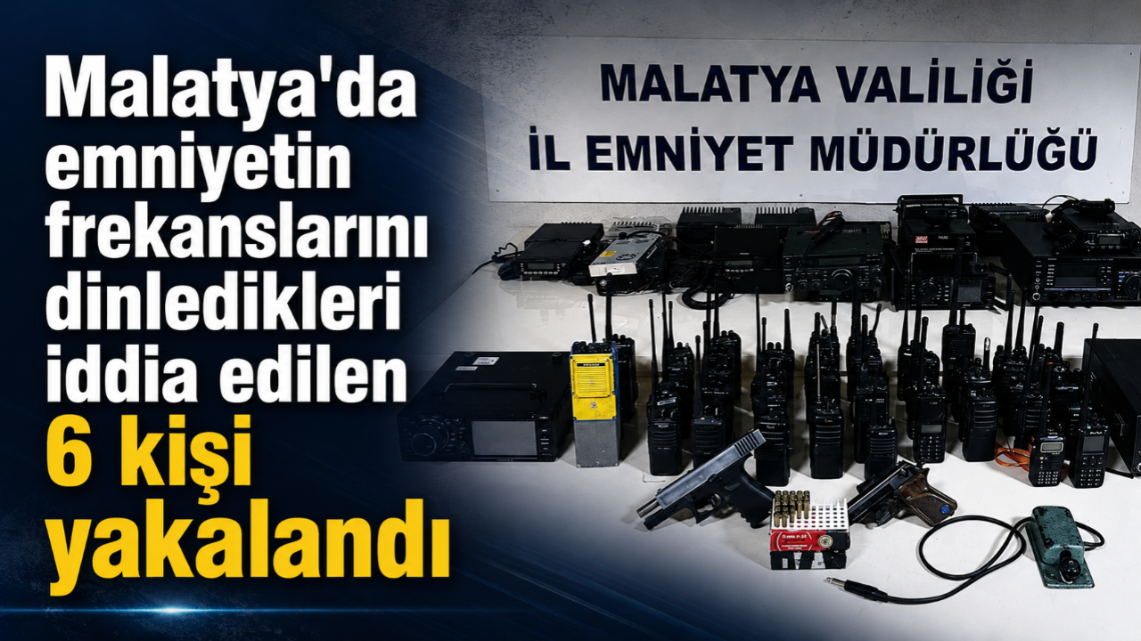 Malatya'da emniyetin frekanslarını dinledikleri iddia edilen 6 kişi yakalandı