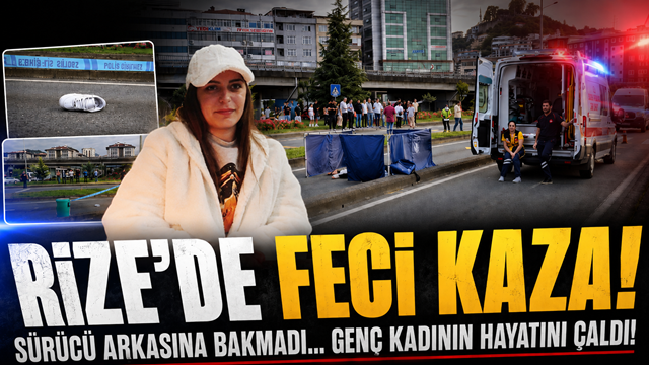 Rize'de Feci Kaza! Sürücü Arkasına Bakmadı. Genç Kadının Hayatını Çaldı!