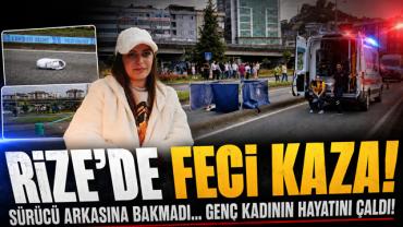Rize'de Feci Kaza! Sürücü Arkasına Bakmadı. Genç Kadının Hayatını Çaldı!