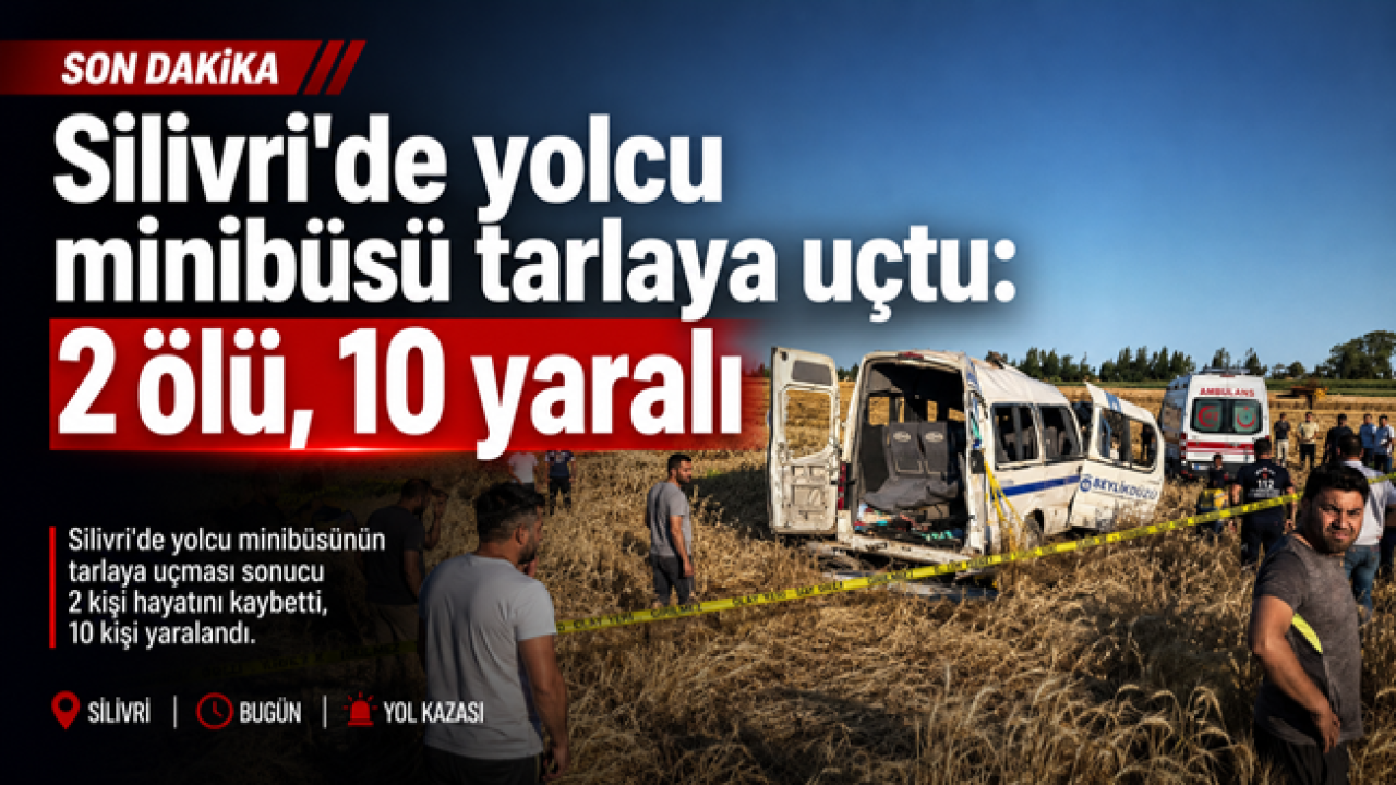 Silivri'de yolcu minibüsü tarlaya uçtu! 2 ölü, 10 yaralı
