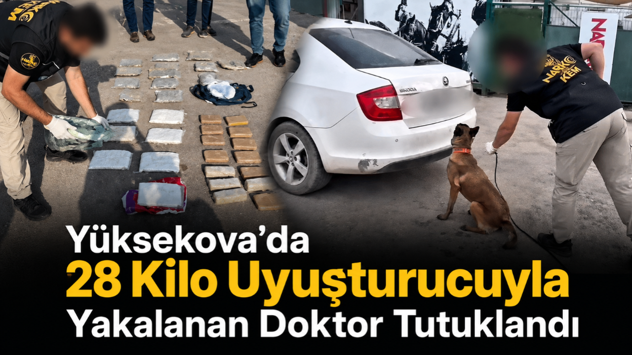 Yüksekova'da 28 kilo uyuşturucuyla yakalanan doktor tutuklandı