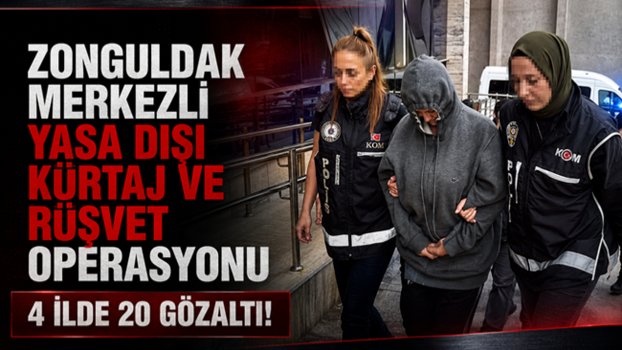 Zonguldak merkezli yasa dışı kürtaj ve rüşvet operasyonu! 4 ilde 20 gözaltı!