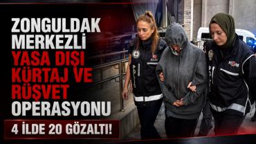 Zonguldak merkezli yasa dışı kürtaj ve rüşvet operasyonu! 4 ilde 20 gözaltı!