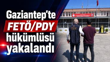 Gaziantep’te FETÖ/PDY hükümlüsü yakalandı